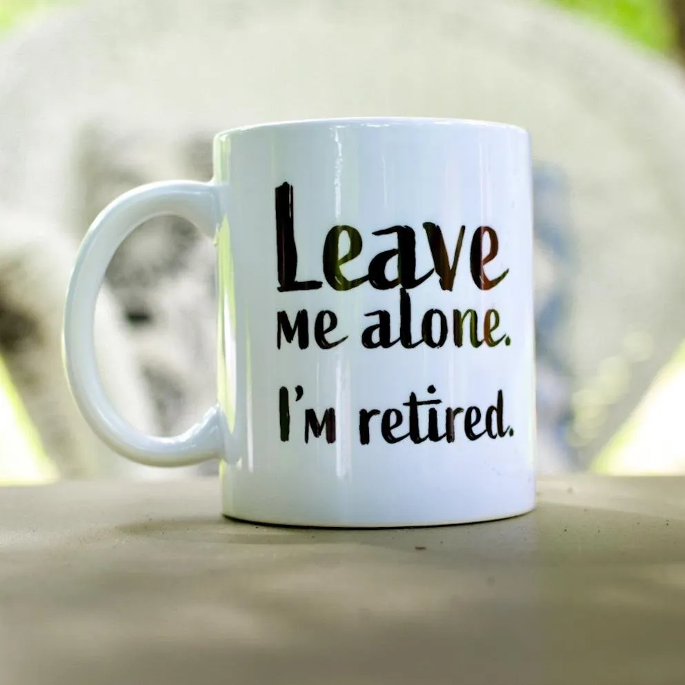 Cup: The Leave Me Alone, I’m Retired Coffee Mug