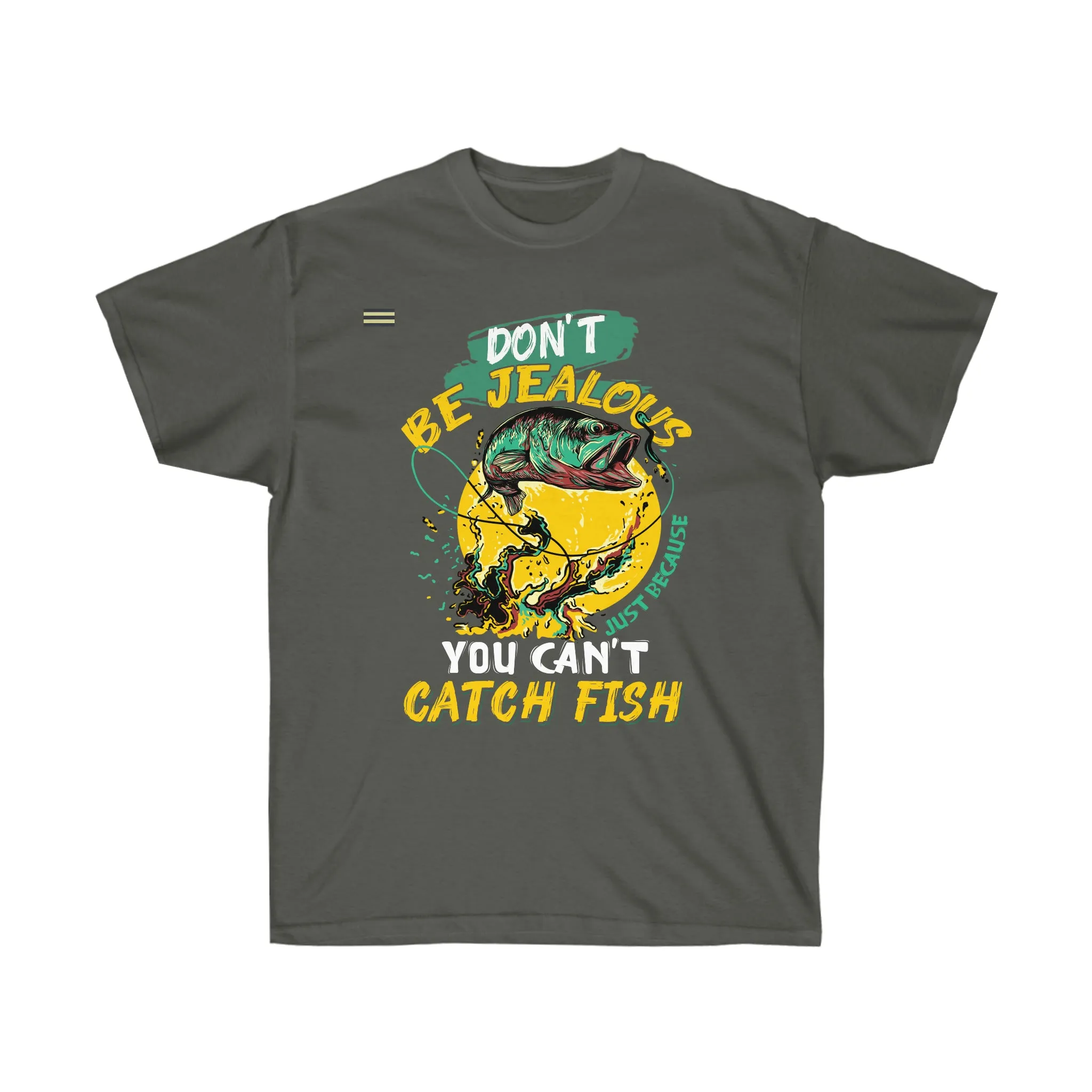 "Dont Be Jealous just Because You Cant Catch Fish" Fishing T-shirt